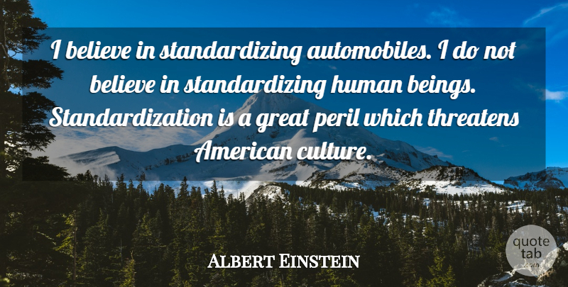 Albert Einstein Quote About Believe, Culture, Peril: I Believe In Standardizing Automobiles...