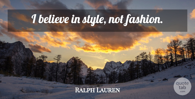 Ralph Lauren Quote About Fashion, Believe, Style: I Believe In Style Not...
