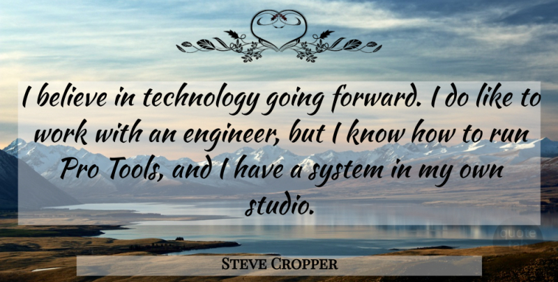 Steve Cropper Quote About American Musician, Believe, Pro, Run, System: I Believe In Technology Going...