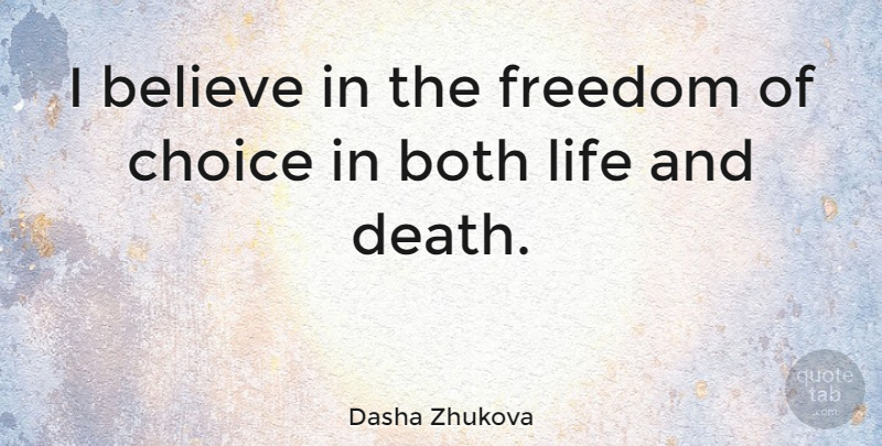 Dasha Zhukova Quote About Believe, Both, Choice, Death, Freedom: I Believe In The Freedom...