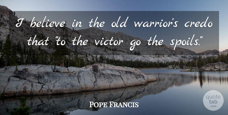Pope Francis Quote About Believe, Warrior, Spoil: I Believe In The Old...