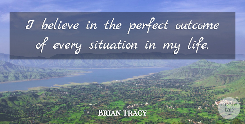 Brian Tracy Quote About Believe, Perfect, Outcomes: I Believe In The Perfect...