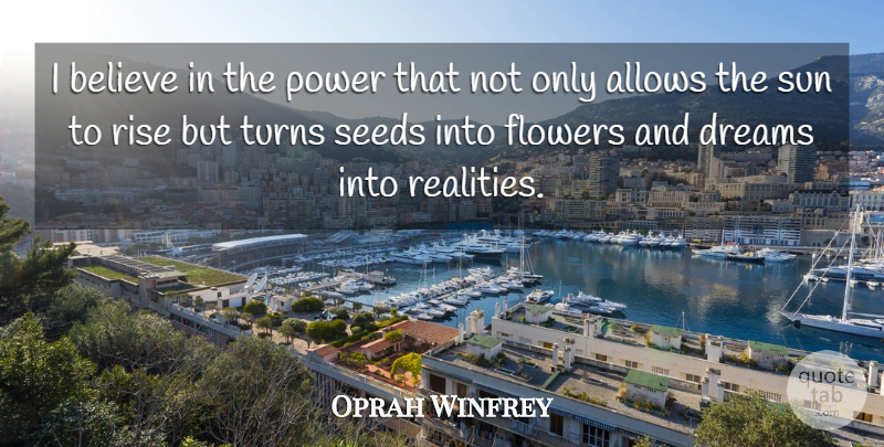 Oprah Winfrey Quote About Dream, Flower, Believe: I Believe In The Power...