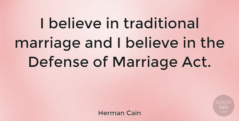 Herman Cain Quote About Believe, Defense, Traditional: I Believe In Traditional Marriage...