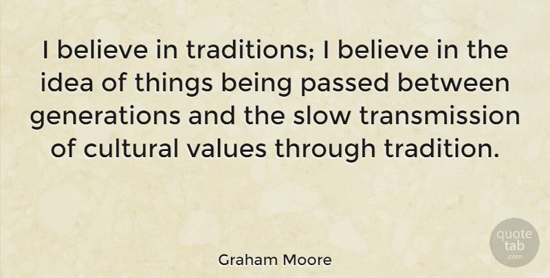 Graham Moore Quote About Believe, Cultural, Passed: I Believe In Traditions I...