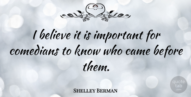 Shelley Berman Quote About Believe, Comedian, Important: I Believe It Is Important...