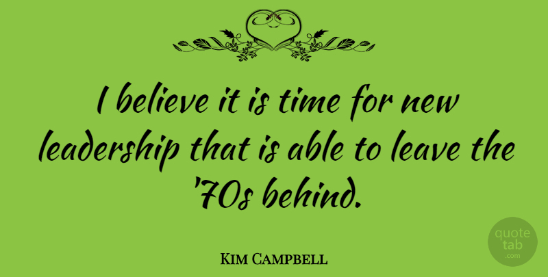 Kim Campbell Quote About Believe, Able, I Believe: I Believe It Is Time...