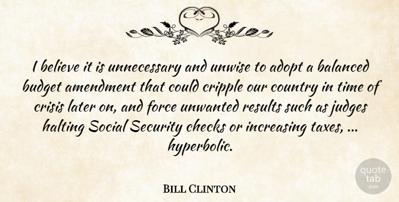 Bill Clinton Quote About Adopt, Amendment, Balanced, Believe, Budget: I Believe It Is Unnecessary...