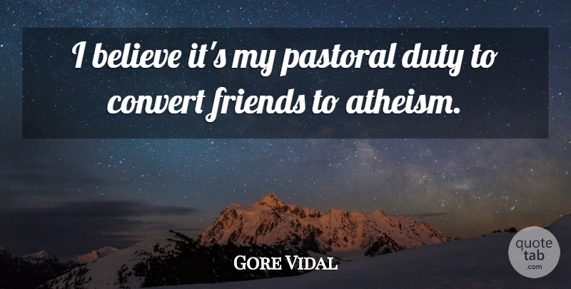 Gore Vidal Quote About Believe, Atheism, I Believe: I Believe Its My Pastoral...
