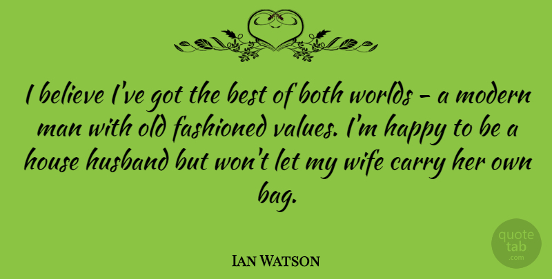 Ian Watson: I Believe I've Got The Best Of Both Worlds - A Modern Man... | Quotetab