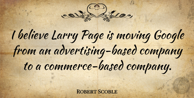 Robert Scoble Quote About Believe, Google, Larry: I Believe Larry Page Is...