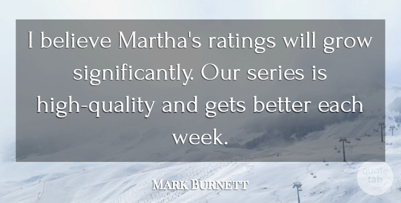 Mark Burnett Quote About Believe, Gets, Grow, Ratings, Series: I Believe Marthas Ratings Will...