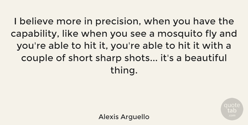 Alexis Arguello Quote About Beautiful, Couple, Believe: I Believe More In Precision...