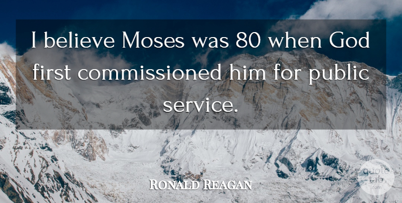 Ronald Reagan Quote About Believe, Government, Politics: I Believe Moses Was 80...