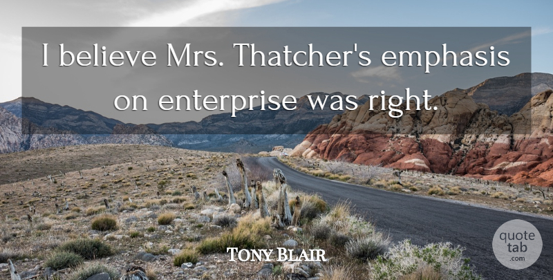 Tony Blair Quote About Business, Believe, Emphasis: I Believe Mrs Thatchers Emphasis...