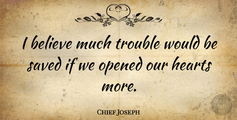 Chief Joseph Quote About Love, Spiritual, Believe: I Believe Much Trouble Would...