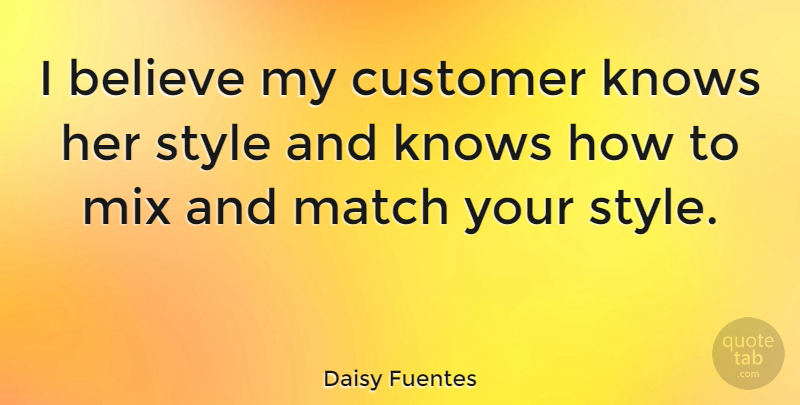 Daisy Fuentes Quote About Believe, Knows, Mix: I Believe My Customer Knows...