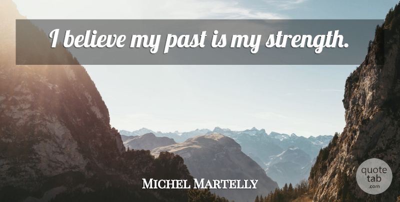 Michel Martelly Quote About Believe, Past, I Believe: I Believe My Past Is...