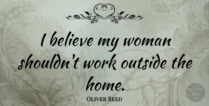 Oliver Reed Quote About Believe, Home, Work Out: I Believe My Woman Shouldnt...