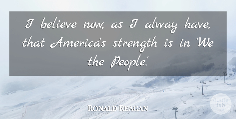 Ronald Reagan Quote About Believe, America, People: I Believe Now As I...