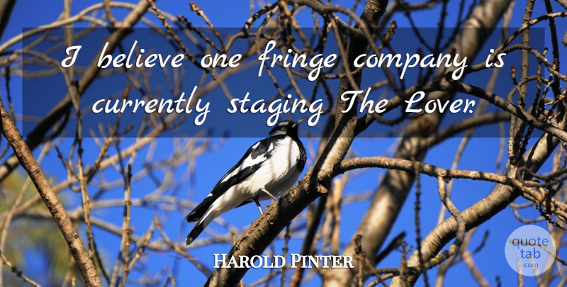 Harold Pinter Quote About Believe, Company, Currently, Fringe, Staging: I Believe One Fringe Company...