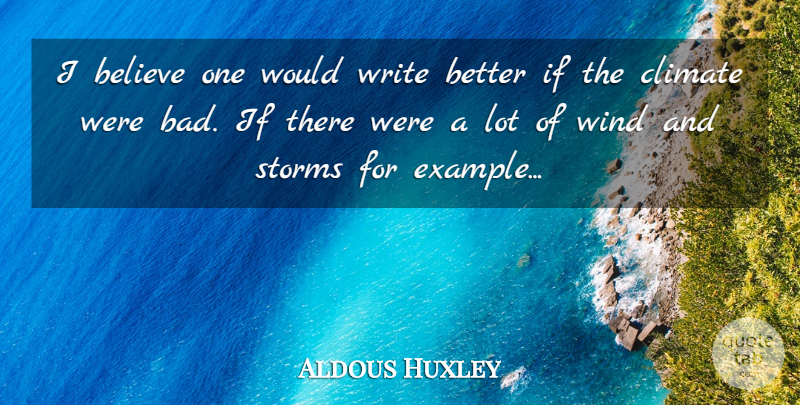 Aldous Huxley Quote About Believe, Writing, Wind: I Believe One Would Write...