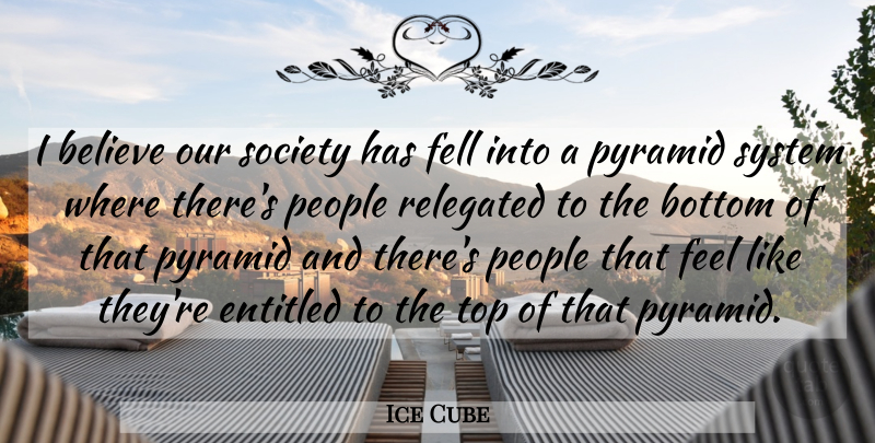 Ice Cube Quote About Believe, Pyramids, People: I Believe Our Society Has...