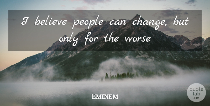 Eminem Quote About Believe, People, I Believe: I Believe People Can Change...