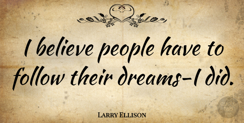 Larry Ellison Quote About Inspirational, Dream, Believe: I Believe People Have To...