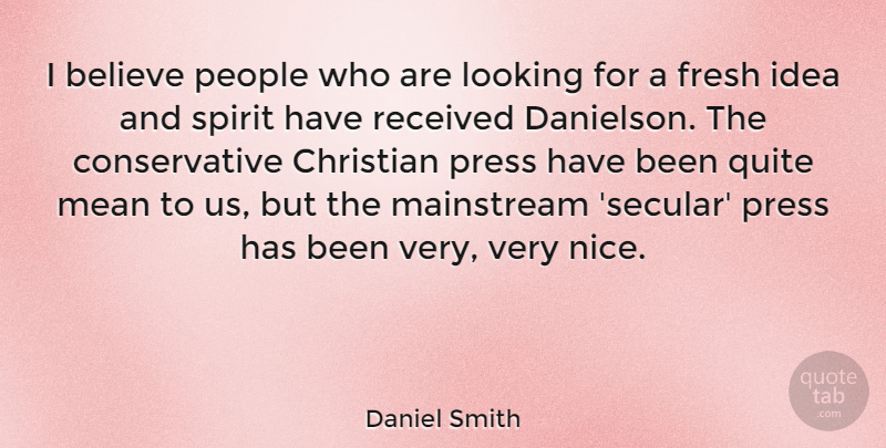 Daniel Smith Quote About Believe, Fresh, Mainstream, Mean, People: I Believe People Who Are...