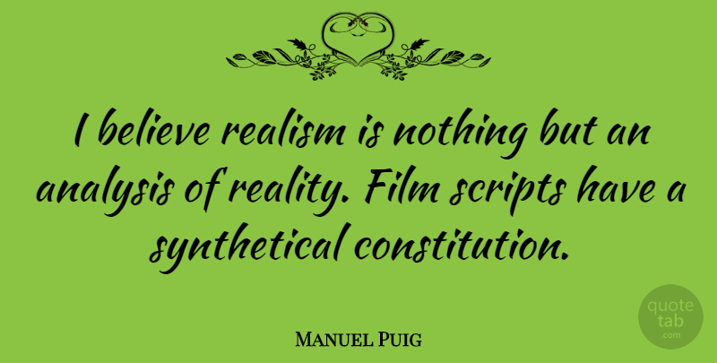 Manuel Puig Quote About Believe, Reality, Scripts: I Believe Realism Is Nothing...