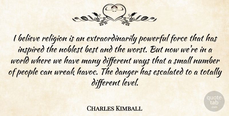 Charles Kimball Quote About Believe, Best, Danger, Force, Inspired: I Believe Religion Is An...