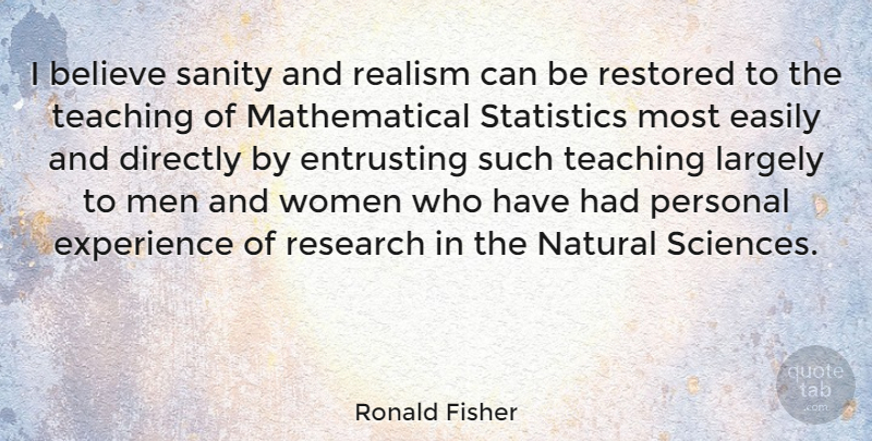 Ronald Fisher Quote About Believe, Teaching, Men: I Believe Sanity And Realism...