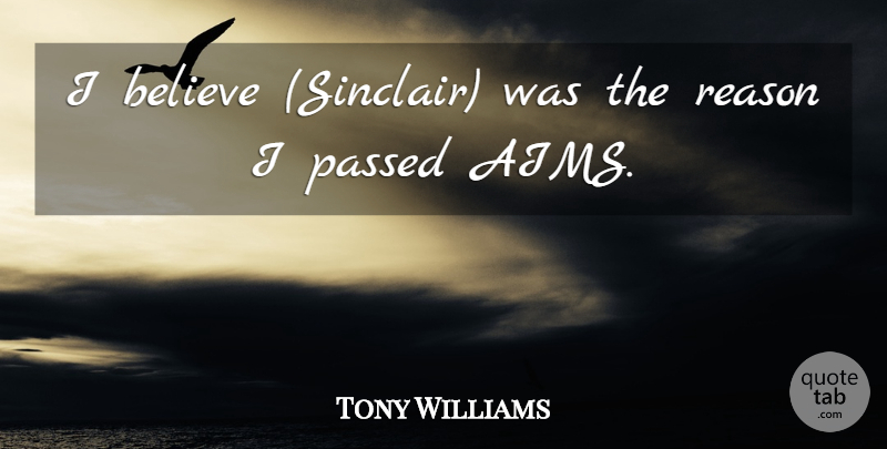 Tony Williams Quote About Believe, Passed, Reason: I Believe Sinclair Was The...