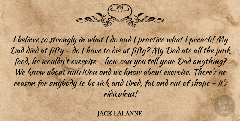 Jack LaLanne Quote About Dad, Believe, Tired: I Believe So Strongly In...