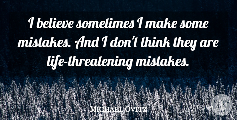 Michael Ovitz Quote About Believe: I Believe Sometimes I Make...