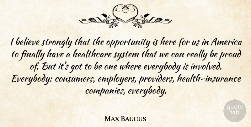 Max Baucus Quote About Believe, Opportunity, America: I Believe Strongly That The...