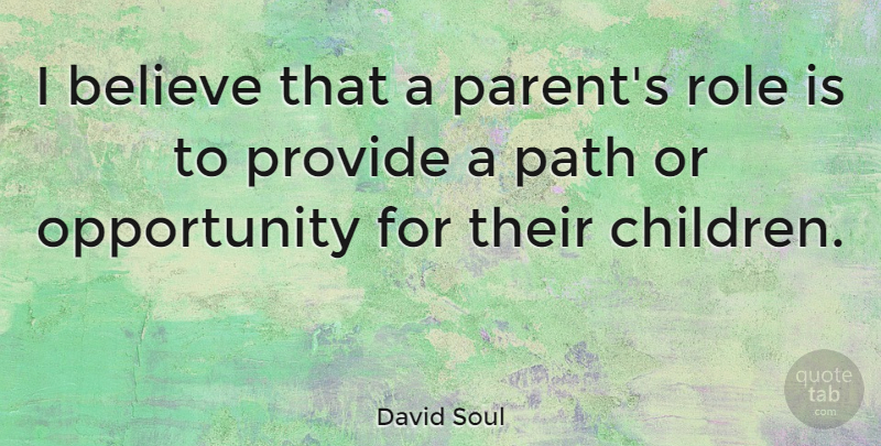 David Soul Quote About Believe, Opportunity, Provide: I Believe That A Parents...