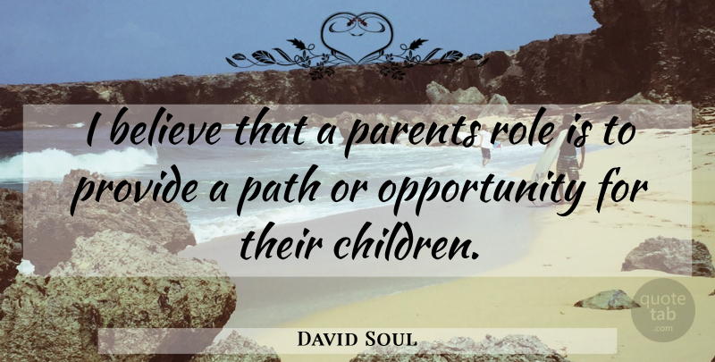 David Soul Quote About Children, Believe, Opportunity: I Believe That A Parents...