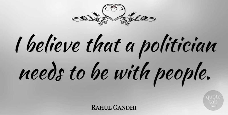 Rahul Gandhi Quote About Believe, People, Needs: I Believe That A Politician...