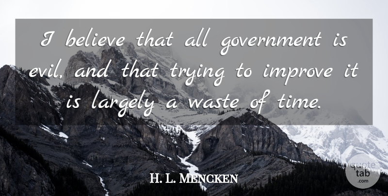 H. L. Mencken Quote About Life, Wise, Believe: I Believe That All Government...