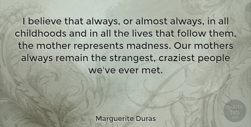 Marguerite Duras Quote About Mother, Believe, People: I Believe That Always Or...