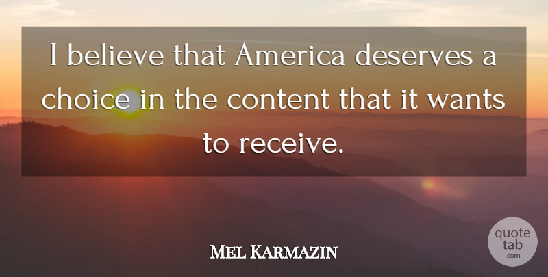 Mel Karmazin Quote About America, Believe, Choice, Content, Deserves: I Believe That America Deserves...