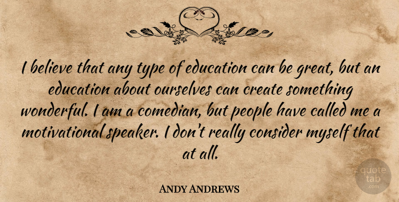 Andy Andrews Quote About Believe, People, Comedian: I Believe That Any Type...
