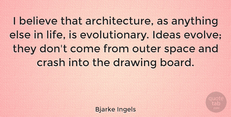 Bjarke Ingels Quote About Believe, Crash, Drawing, Life, Outer: I Believe That Architecture As...