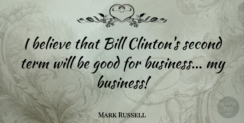 Mark Russell Quote About Believe, Bill, Good, Term: I Believe That Bill Clintons...