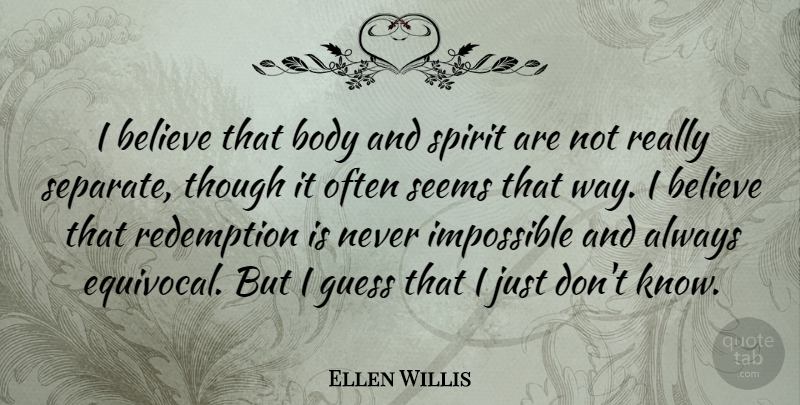 Ellen Willis Quote About Believe, Guess, Seems, Spirit, Though: I Believe That Body And...