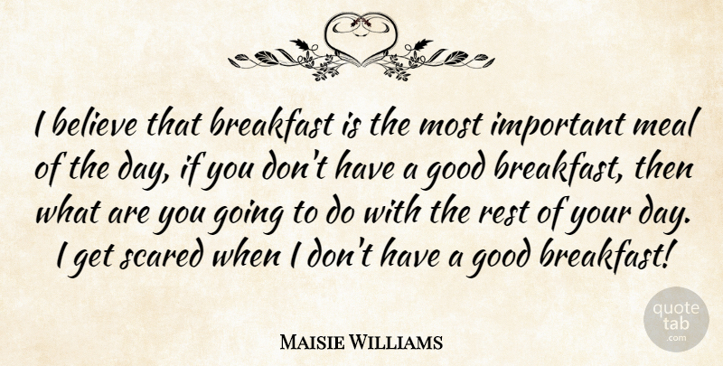 Maisie Williams Quote About Believe, Good, Meal, Scared: I Believe That Breakfast Is...