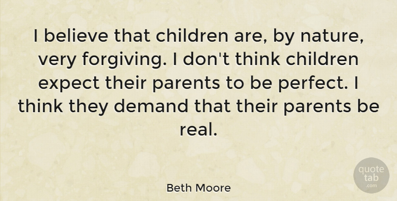 Beth Moore Quote About Children, Real, Believe: I Believe That Children Are...