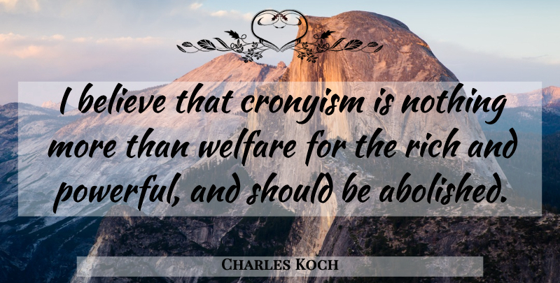 Charles Koch Quote About Powerful, Believe, Rich: I Believe That Cronyism Is...
